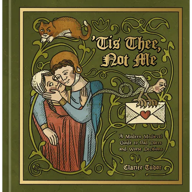 'Tis Thee, Not Me: A Modern Medieval Guide to Bad Dates and Worse Decisions