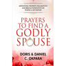 Prayers to Find a Godly Spouse: Meditations, Prophetic Declarations and Biblical Foundation for Finding a Life Partner