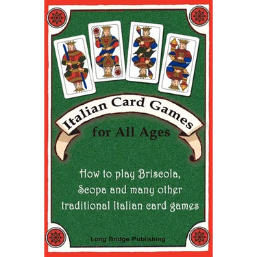 Italian Card Games for All Ages: How to Play Briscola, Scopa and Many Other Traditional Italian Card Games