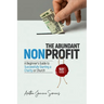 The Abundant Nonprofit 501(c)(3): A Beginner's Guide to Successfully Starting a Charity or Church
