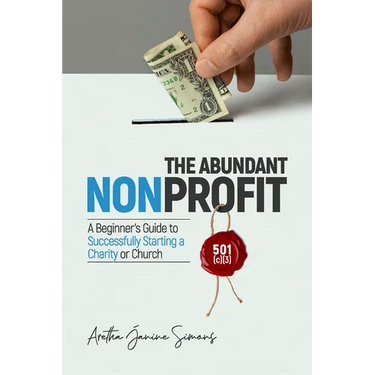 The Abundant Nonprofit 501(c)(3): A Beginner's Guide to Successfully Starting a Charity or Church