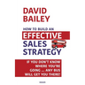 How to Build an Effective Sales Strategy: If You Don't Know Where You're Going ... Any Bus Will Get You There!