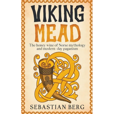 Viking Mead: The Honey Wine of Norse Mythology and Modern-Day Paganism
