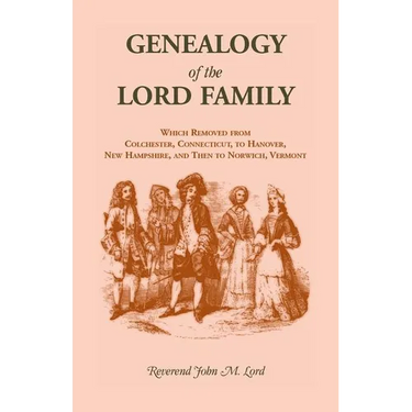 Genealogy of the Lord Family which removed from Colchester, Connecticut to Hanover, New Hampshire and then to Norwich, Vermont