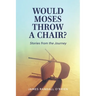 Would Moses Throw a Chair?: Stories from the Journey