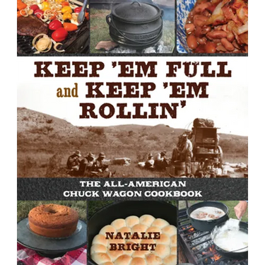 Keep 'em Full and Keep 'em Rollin': The All-American Chuckwagon Cookbook