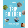 Lonely Planet's Trip Builder: Over 800 Ideas for Your Next Getaway Travel Planning Tips & Inspiring Itineraries Active, Culture, Art, Beach & Wildlife