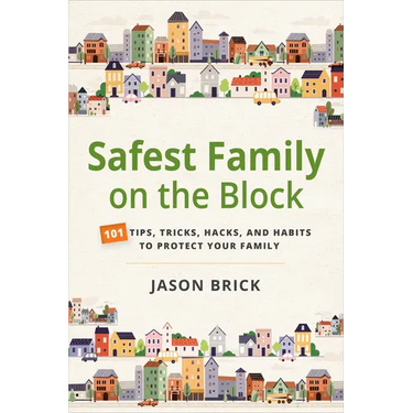 Safest Family on the Block: 101 Tips, Tricks, Hacks, and Habits to Protect Your Family