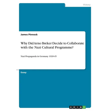 Why Did Arno Breker Decide to Collaborate with the Nazi Cultural Programme?: Nazi Propaganda in Germany 1939-45