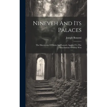 Nineveh And Its Palaces: The Discoveries Of Botta And Layard, Applied To The Elucidations Of Holy Writ