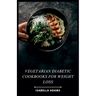 Vegetarian Diabetic Cookbooks for Weight Loss: Flavorful Vegetarian Meals for Diabetes & Weight Management