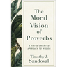 The Moral Vision of Proverbs: A Virtue-Oriented Approach to Wisdom