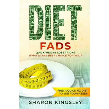 Diet Fads: Quick Weight Loss Tricks What is the Best Choice for You? Find a Quick Fix Diet to Suit Your Needs