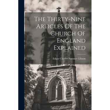The Thirty-nine Articles Of The Church Of England Explained