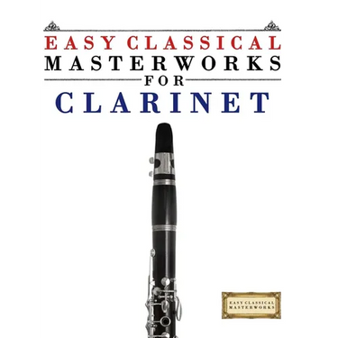 Easy Classical Masterworks for Clarinet: Music of Bach, Beethoven, Brahms, Handel, Haydn, Mozart, Schubert, Tchaikovsky, Vivaldi and Wagner