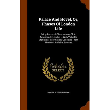Palace And Hovel, Or, Phases Of London Life: Being Personal Observations Of An American In London ... With Valuable Statistical Information, Collected
