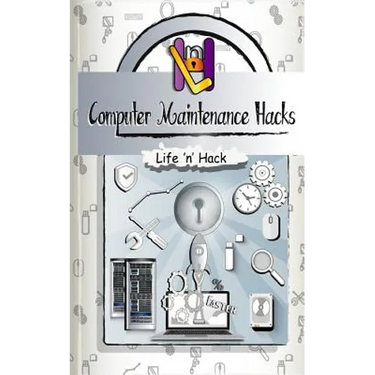 Computer Maintenance Hacks: 15 Simple Practical Hacks to Optimize, Speed Up and Make Computer Faster