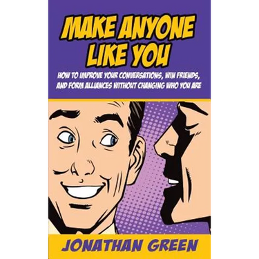 Make Anyone Like You: How to improve your conversations, win friends, and form alliances without changing who you are