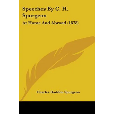 Speeches By C. H. Spurgeon: At Home And Abroad (1878)