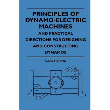 Principles Of Dynamo-Electric Machines And Practical Directions For Designing And Constructing Dynamos