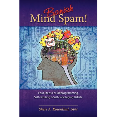 Banish Mind Spam! Four Steps For Deprogramming Self-Limiting and Self-Sabotaging Beliefs