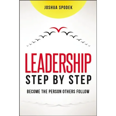 Leadership Step by Step: Become the Person Others Follow