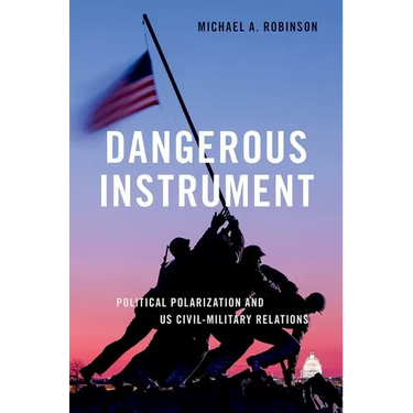 Dangerous Instrument: Political Polarization and Us Civil-Military Relations
