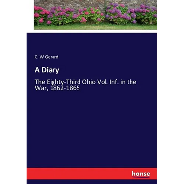 A Diary: The Eighty-Third Ohio Vol. Inf. in the War, 1862-1865