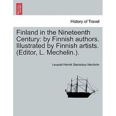 Finland in the Nineteenth Century: By Finnish Authors. Illustrated by Finnish Artists. (Editor, L. Mechelin.).