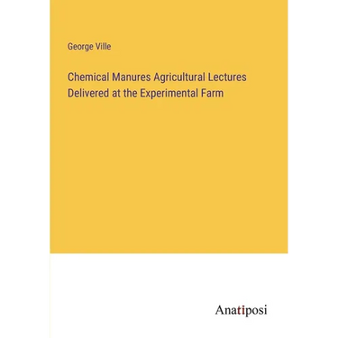 Chemical Manures Agricultural Lectures Delivered at the Experimental Farm