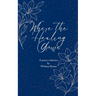 Where the Healing Grows Poems about life, love and the healing in between