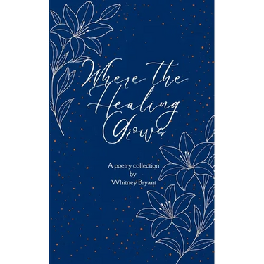 Where the Healing Grows Poems about life, love and the healing in between