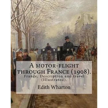 A motor-flight through France (1908). By: Edith Wharton (Illustrated).: France, Description and travel