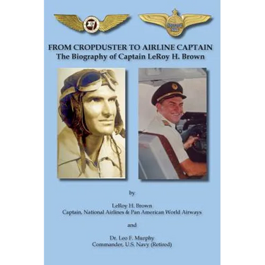 From Cropduster to Airline Captain the Biography of Captain Leroy H. Brown
