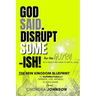 God Said. Disrupt Some-ISH! for His Glory: The New Kingdom Blueprint
