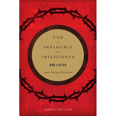 God Is Impassible and Impassioned: Toward a Theology of Divine Emotion