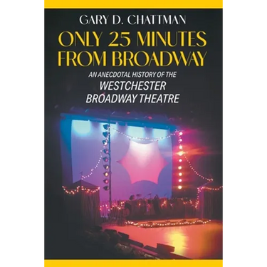 Only 25 Minutes from Broadway: An Anecdotal History of the Westchester Broadway Theatre