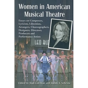 Women in American Musical Theatre: Essays on Composers, Lyricists, Librettists, Arrangers, Choreographers, Designers, Directors, Producers and Perform