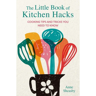 The Little Book of Kitchen Hacks: Cooking Tips and Tricks You Need to Know