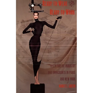 Ready-to-Wear and Ready-to-Work: A Century of Industry and Immigrants in Paris and New York