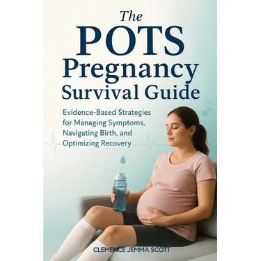 The POTS Pregnancy Survival Guide: Evidence-Based Strategies for Managing Symptoms, Navigating Birth, and Optimizing Recovery