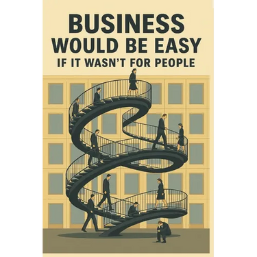 Business Would Be Easy If It Wasn't for People: A Real-World Guide to Leadership, Accountability, and Not Losing Your Sh*t at Work