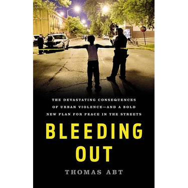 Bleeding Out: The Devastating Consequences of Urban Violence--And a Bold New Plan for Peace in the Streets