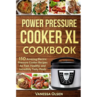 Power Pressure Cooker XL Cookbook: 150 Amazing Electric Pressure Cooker Recipes for Fast, Healthy, and Incredibly Tasty Meals