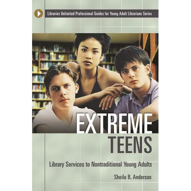 Extreme Teens: Library Services to Nontraditional Young Adults