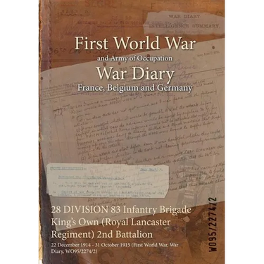 28 DIVISION 83 Infantry Brigade King's Own (Royal Lancaster Regiment) 2nd Battalion: 22 December 1914 - 31 October 1915 (First World War, War Diary, W