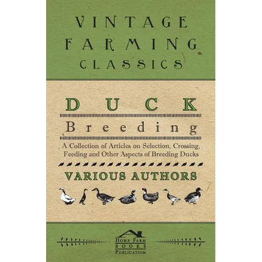 Duck Breeding - A Collection of Articles on Selection, Crossing, Feeding and Other Aspects of Breeding Ducks