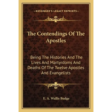 The Contendings Of The Apostles: Being The Histories And The Lives And Martyrdoms And Deaths Of The Twelve Apostles And Evangelists