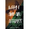 Why I Am an Atheist