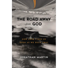 The Road Away from God: How Love Finds Us Even as We Walk Away